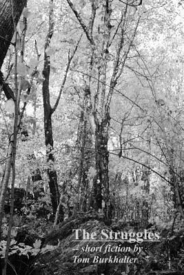 The Struggles: short fiction by Tom Burkhalter by Burkhalter, Tom