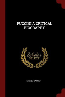 Puccini a Critical Biography by Carner, Masco