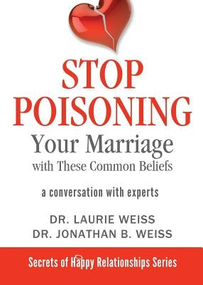Stop Poisoning Your Marriage with These Common Beliefs: A Conversation with Experts by Weiss, Laurie