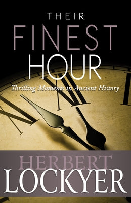 Their Finest Hour: Thrilling Moments in Ancient History by Lockyer, Herbert