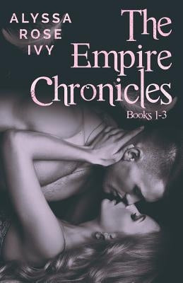 The Empire Chronicles Books 1-3 by Ivy, Alyssa Rose
