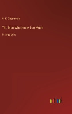 The Man Who Knew Too Much: in large print by Chesterton, G. K.