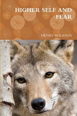 Higher Self and Fear by Bolanos, Henry