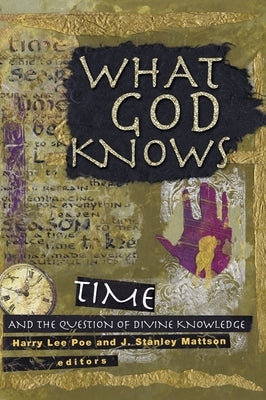 What God Knows: Time and the Question of Divine Knowledge by Poe, Harry Lee