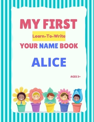My First Learn-To-Write Your Name Book: Alice by Hellstrom, Alexa