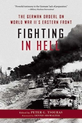 Fighting in Hell: The German Ordeal on World War II's Eastern Front by Tsouras, Peter G.