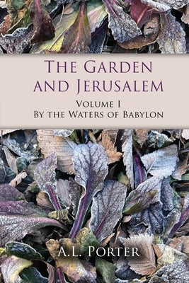 The Garden and Jerusalem - Volume 1: By the Waters of Babylon by Porter, A. L.