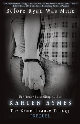 Before Ryan Was Mine: The Remembrance Series, Book 1 by Aymes, Kahlen