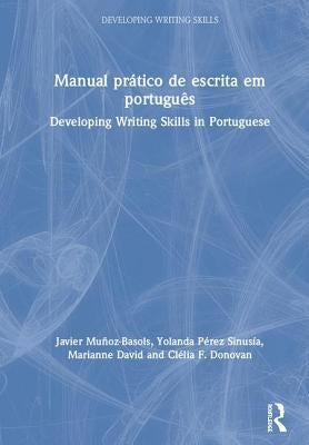 Manual Prático de Escrita Em Português: Developing Writing Skills in Portuguese by Muñoz-Basols, Javier