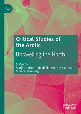 Critical Studies of the Arctic: Unravelling the North by Lindroth, Marjo