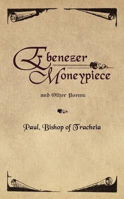 Ebenezer Moneypiece: And Other Poems by Bishop of Tracheia, Paul