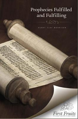 Prophecies Fulfilled and Fulfilling: Lectures on Prophecy by Morrison, Henry Clay