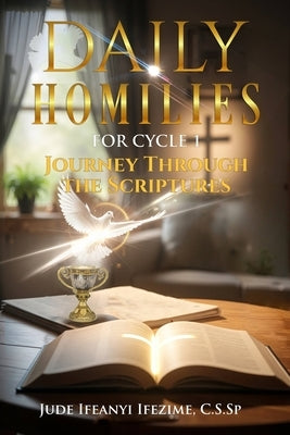 Daily Homilies: Journey Through The Sciptures: Cycle 1 by Ifezime C. S. Sp, Jude Ifeanyi