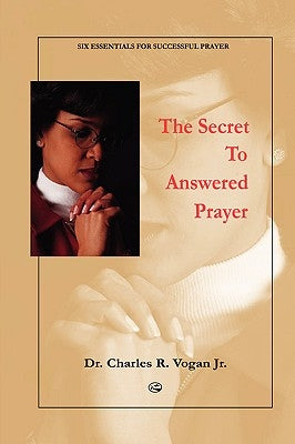 The Secret to Answered Prayer by Vogan, Charles