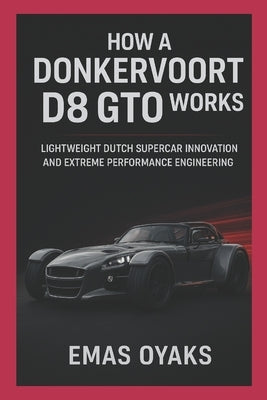 How A Donkervoort D8 GTO Works: Lightweight Dutch Supercar Innovation and Extreme Performance Engineering by Oyaks, Emas