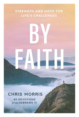 By Faith: Strength and Hope for Life's Challenges by Morris, Chris