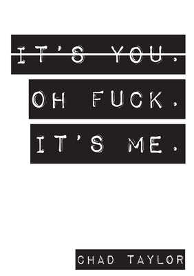 It's You. Oh Fuck. It's ME. by Taylor, Chad