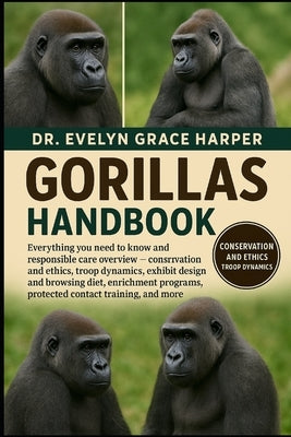 Gorillas Handbook: Everything You Need to Know and Responsible Care Overview - conservation and ethics, troop dynamics, exhibit design and browsing di by Grace Harper, Evelyn