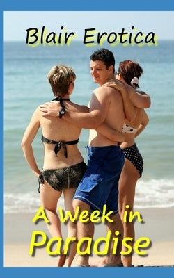 A Week in Paradise: An Erotic Short Story by Erotica, Blair