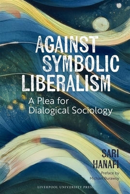 Against Symbolic Liberalism: A Plea for Dialogical Sociology by Hanafi, Sari