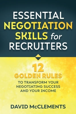 Essential Negotiation Skills for Recruiters by McClements, David