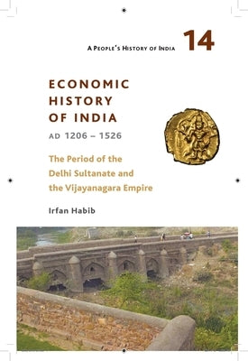 A People's History of India 14: Economic History of India, Ad 1206-1526, the Period of the Delhi Sultanate and the Vijayanagara Empire by Habib, Irfan
