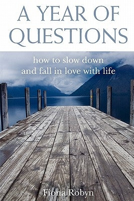A Year Of Questions: How to slow down and fall in love with life by Robyn, Fiona