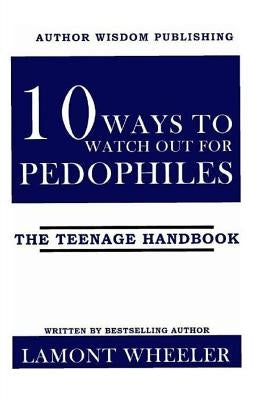 10 Ways To Watch Out For Pedophiles: The Teenage Handbook by Wheeler, Lsmont