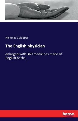 The English physician: enlarged with 369 medicines made of English herbs by Culepper, Nicholas