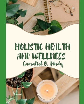 Holistic Health and Wellness: Acupressure and Traditional Healing Practices, Body Mind and Spirit Control, Mood and Mental well-being, Art and Music by Mudy, Gamaliel O.