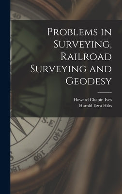Problems in Surveying, Railroad Surveying and Geodesy by Ives, Howard Chapin