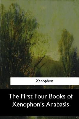 The First Four Books of Xenophon's Anabasis by Watson, J. S.