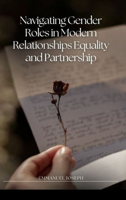 Navigating Gender Roles in Modern Relationships Equality and Partnership by Joseph, Emmanuel