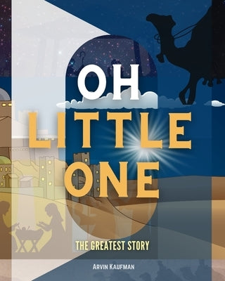 Oh Little one: The Greatest Story by Kaufman, Arvin