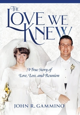 The Love We Knew: A True Story of Love, Loss, and Reunion by Gammino, John R.
