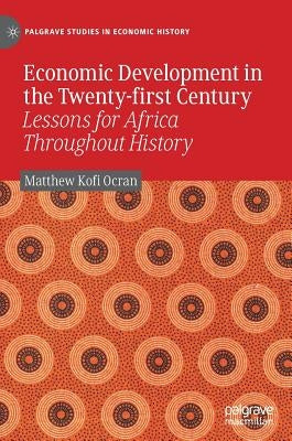 Economic Development in the Twenty-First Century: Lessons for Africa Throughout History by Ocran, Matthew Kofi