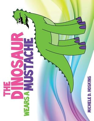 The Dinosaur Wears A Mustache by Hoskins, Michele D.