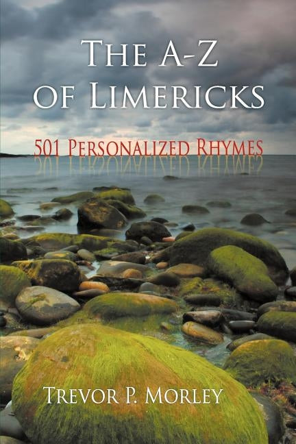 The A-Z of Limericks: 501 Personalized Rhymes by Morley, Trevor P.