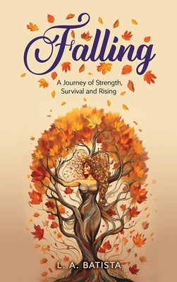 Falling: A Journey of Strength, Survival and Rising by Batista, L. A.