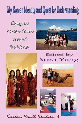 My Korean Identity and Quest for Understanding: Essays by Korean Youth Around the World by Yang, Sora
