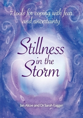 Stillness In The Storm - 7 Tools For Coping with fear and uncertainty by Alcoe, Jan