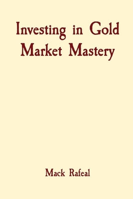 Investing in Gold Market Mastery by Rafeal, Mack