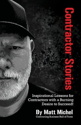 Contractor Stories: Inspirational Lessons for Contractors with a Burning Desire to Succeed! by Matteson, Mark