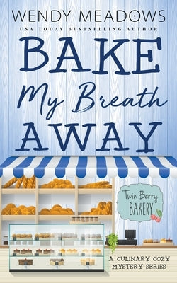 Bake My Breath Away: A Culinary Cozy Mystery Series by Meadows, Wendy