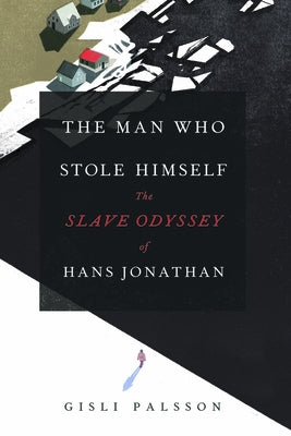 The Man Who Stole Himself: The Slave Odyssey of Hans Jonathan by Pálsson, Gísli