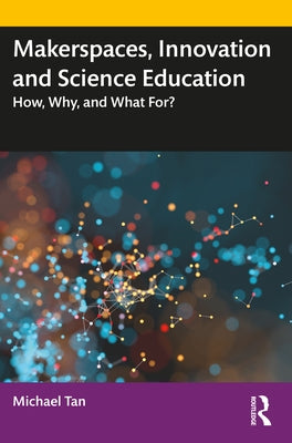 Makerspaces, Innovation and Science Education: How, Why, and What For? by Tan, Michael