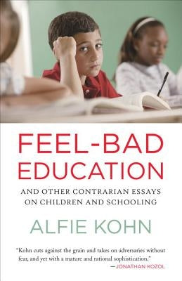 Feel-Bad Education: And Other Contrarian Essays on Children and Schooling by Kohn, Alfie