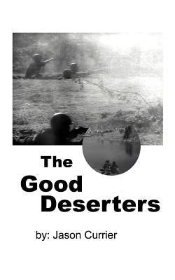 The Good Deserters by Currier, Jason