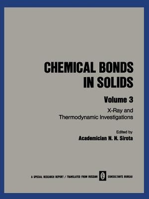 Chemical Bonds in Solids: Volume 3: X-Ray and Thermodynamic Investigations by Sirota, N. N.