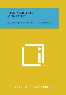 Juan Martinez Montanes: A Commission For Santo Domingo by Proske, Beatrice Gilman